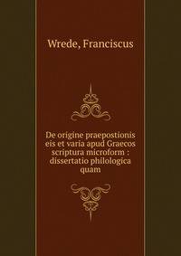 De origine praepostionis eis et varia apud Graecos scriptura microform : dissertatio philologica quam.