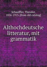 Althochdeutsche litteratur, mit grammatik
