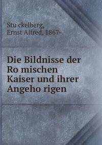 Die Bildnisse der Ro?mischen Kaiser und ihrer Angeho?rigen