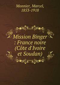 Mission Binger : France noire (C?te d'Ivoire et Soudan)