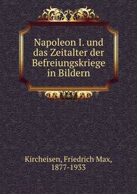 Napoleon I. und das Zeitalter der Befreiungskriege in Bildern