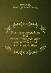 U?ber bebauungspla?ne und entwa?sserungsanlagen von mittleren und kleineren sta?dten