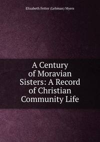 A Century of Moravian Sisters: A Record of Christian Community Life