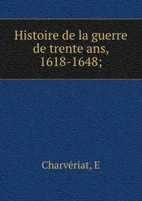 Histoire de la guerre de trente ans, 1618-1648;