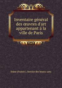 Inventaire g?n?ral des ?uvres d'art appartenant ? la ville de Paris