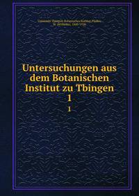 Untersuchungen aus dem Botanischen Institut zu Tbingen. 1