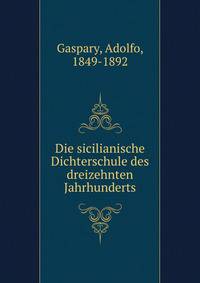 Die sicilianische Dichterschule des dreizehnten Jahrhunderts