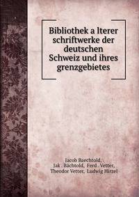 Bibliothek a?lterer schriftwerke der deutschen Schweiz und ihres grenzgebietes