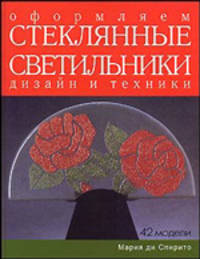 Оформляем стеклянные светильники: Дизайн и техники: Практическое руководство / Пер. с итал. Г.А. Пылев
