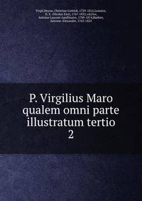 P. Virgilius Maro qualem omni parte illustratum tertio. 2