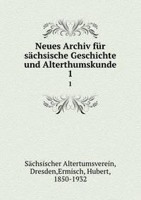 Neues Archiv fr schsische Geschichte und Alterthumskunde. Volume 1