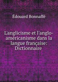 L'anglicisme et l'anglo-am?ricanisme dans la langue fran?aise: Dictionnaire .