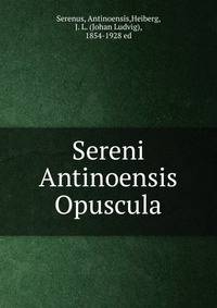Sereni Antinoensis Opuscula