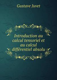 Introduction au calcul tensoriel et au calcul differentiel absolu