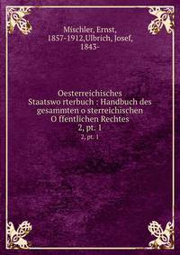 Oesterreichisches Staatsworterbuch : Handbuch des gesammten osterreichischen Offentlichen Rechtes. 2, pt. 1