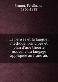 La pense?e et la langue; me?thode, principes et plan d'une the?orie nouvelle du langage applique?e au franc?ais