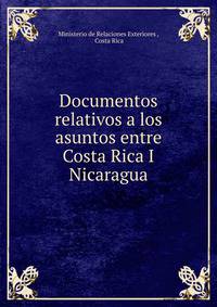 Documentos relativos a los asuntos entre Costa Rica I Nicaragua