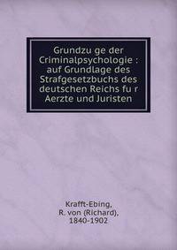 Grundzu?ge der Criminalpsychologie : auf Grundlage des Strafgesetzbuchs des deutschen Reichs fu?r Aerzte und Juristen