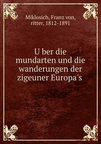 U?ber die mundarten und die wanderungen der zigeuner Europa's