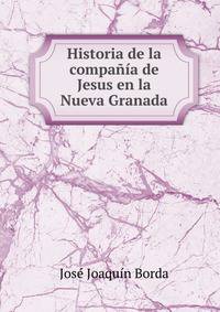 Historia de la compania de Jesus en la Nueva Granada