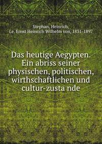 Das heutige Aegypten. Ein abriss seiner physischen, politischen, wirthschaftlichen und cultur-zusta?nde