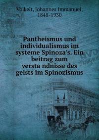 Pantheismus und individualismus im systeme Spinoza's. Ein beitrag zum versta?ndnisse des geists im Spinozismus