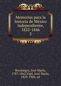 Memorias para la historia de Mexico independiente, 1822-1846. 2