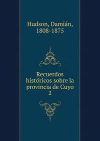 Recuerdos historicos sobre la provincia de Cuyo. 2