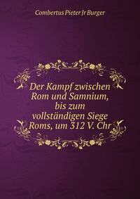 Der Kampf zwischen Rom und Samnium, bis zum vollstandigen Siege Roms, um 312 V. Chr