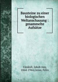 Bausteine zu einer biologischen Weltanschauung : gesammelte Aufs?tze
