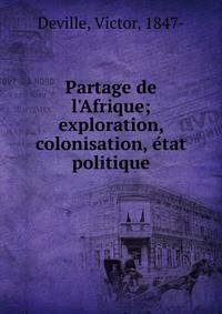 Partage de l'Afrique; exploration, colonisation, e?tat politique
