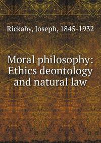 Moral philosophy: Ethics deontology and natural law