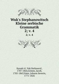 Wuk`s Stephanowitsch Kleine serbische Grammatik. 2; v. 4