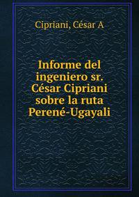 Informe del ingeniero sr. Cesar Cipriani sobre la ruta Perene-Ugayali