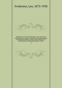 Kulturtypen aus dem Westsudan; auszuge aus den ergebnissen der zweiten Deutschen innerafrikanischen forschungsexpedition, nebst einem anhang uber kulturzonen und kulturforschung in Afrika. 2