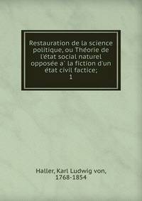 Restauration de la science politique, ou The?orie de l'e?tat social naturel oppose?e a? la fiction d'un e?tat civil factice;