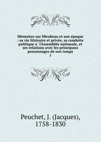 Me?moires sur Mirabeau et son e?poque : sa vie litte?raire et prive?e, sa conduite politique a? l'Assemble?e nationale, et ses relations avec les principaux personnages de son temps