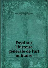 Essai sur l'histoire ge?ne?rale de l'art militaire