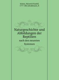 Naturgeschichte und Abbildungen der Reptilien. nach den neuesten Systemen