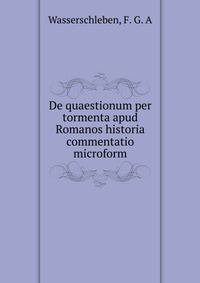 De quaestionum per tormenta apud Romanos historia commentatio microform