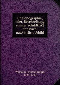 Chelonographia, oder, Beschreibung einiger Schildkr?¶ten nach nat??rlich Urbild