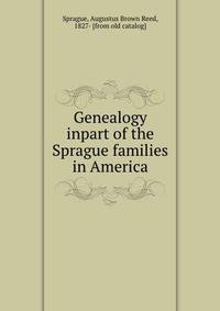 Genealogy inpart of the Sprague families in America