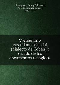 Vocabulario castellano-k'ak'chi (dialecto de Coban) : sacado de los documentos recogidos