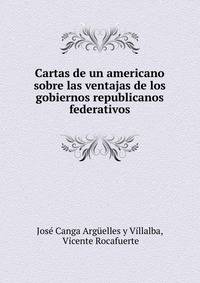 Cartas de un americano sobre las ventajas de los gobiernos republicanos federativos