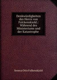Denkw?rdigkeiten des Herrn von Falckenskiold.: W?hrend des Ministeriums und der Katastrophe .