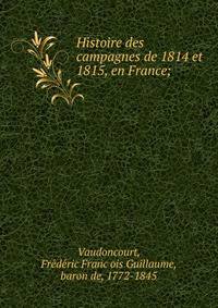 Histoire des campagnes de 1814 et 1815, en France;