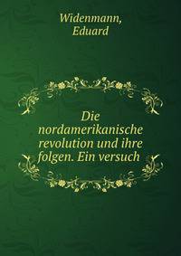 Die nordamerikanische revolution und ihre folgen. Ein versuch