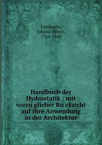 Handbuch der Hydrostatik : mit vorzu?glicher Ru?cksicht auf ihre Anwendung in der Architektur