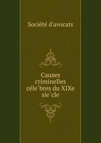 Causes criminelles ce?le?bres du XIXe sie?cle