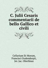 C. Julii Cesaris commentarii de bello Gallico et civili